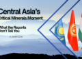 Central Asia’s Critical Minerals Moment: What the Reports Don’t Tell You