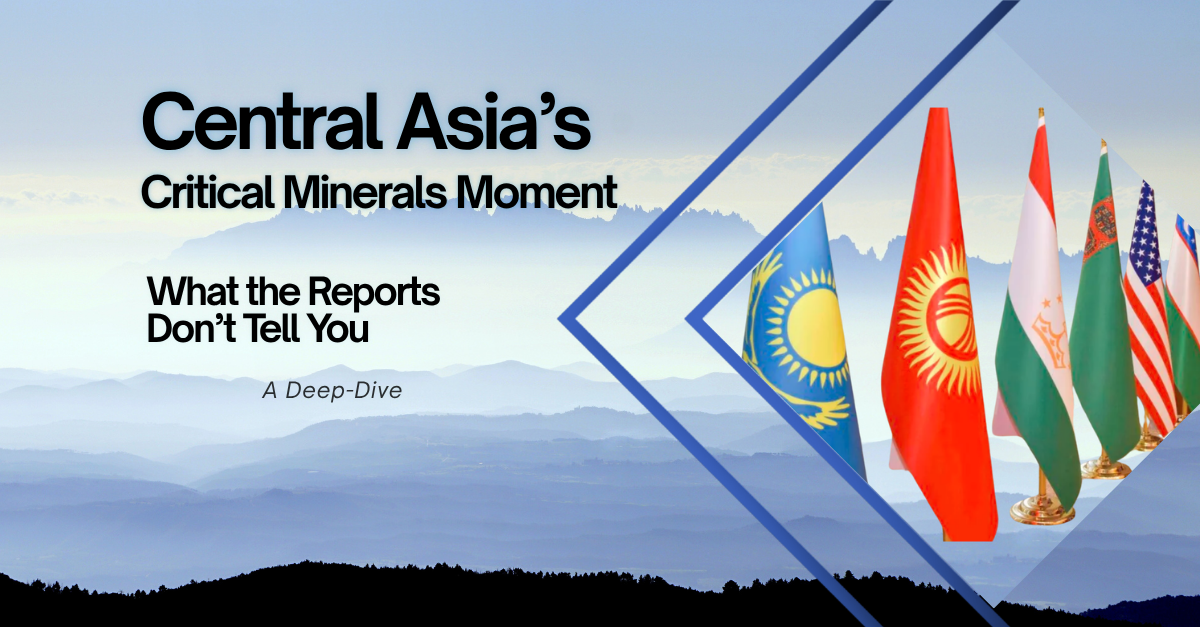 Central Asia’s Critical Minerals Moment: What the Reports Don’t Tell You